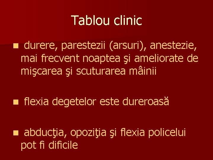 Tablou clinic n n n durere, parestezii (arsuri), anestezie, mai frecvent noaptea şi ameliorate