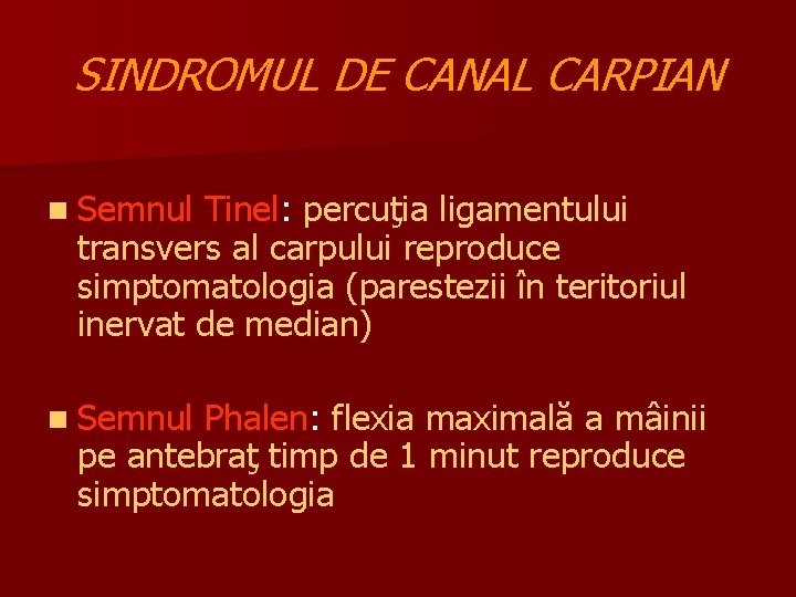 SINDROMUL DE CANAL CARPIAN n Semnul Tinel: percuţia ligamentului transvers al carpului reproduce simptomatologia