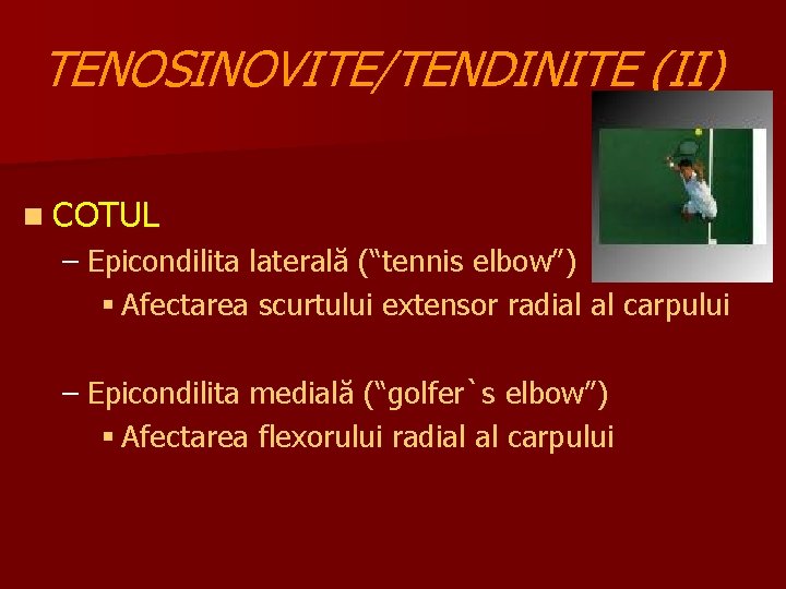 TENOSINOVITE/TENDINITE (II) n COTUL – Epicondilita laterală (“tennis elbow”) § Afectarea scurtului extensor radial