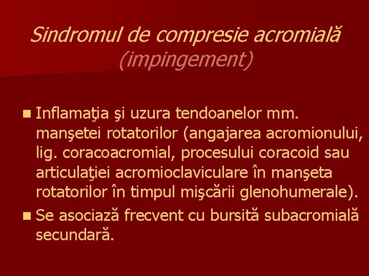 Sindromul de compresie acromială (impingement) n Inflamaţia şi uzura tendoanelor mm. manşetei rotatorilor (angajarea
