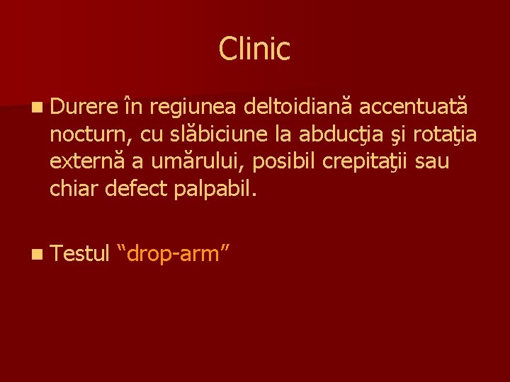 Clinic n Durere în regiunea deltoidiană accentuată nocturn, cu slăbiciune la abducţia şi rotaţia