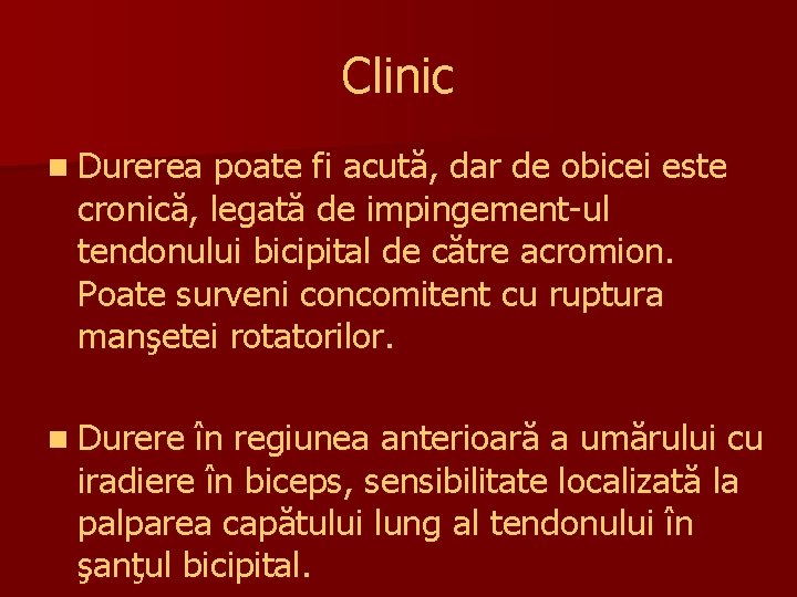 Clinic n Durerea poate fi acută, dar de obicei este cronică, legată de impingement-ul