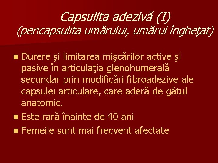 Capsulita adezivă (I) (pericapsulita umărului, umărul îngheţat) n Durere şi limitarea mişcărilor active şi