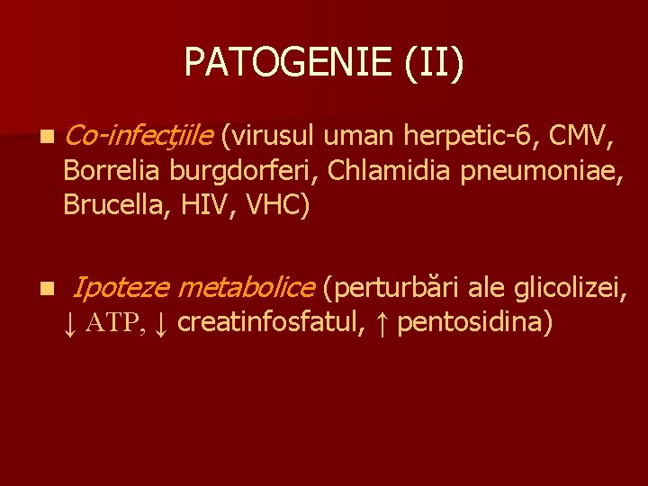 PATOGENIE (II) n Co-infecţiile (virusul uman herpetic-6, CMV, Borrelia burgdorferi, Chlamidia pneumoniae, Brucella, HIV,