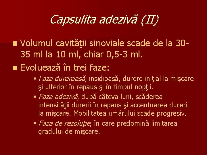 Capsulita adezivă (II) n Volumul cavităţii sinoviale scade de la 3035 ml la 10