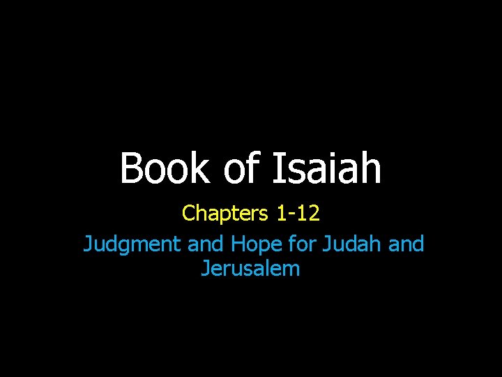 Book of Isaiah Chapters 1 -12 Judgment and Hope for Judah and Jerusalem 