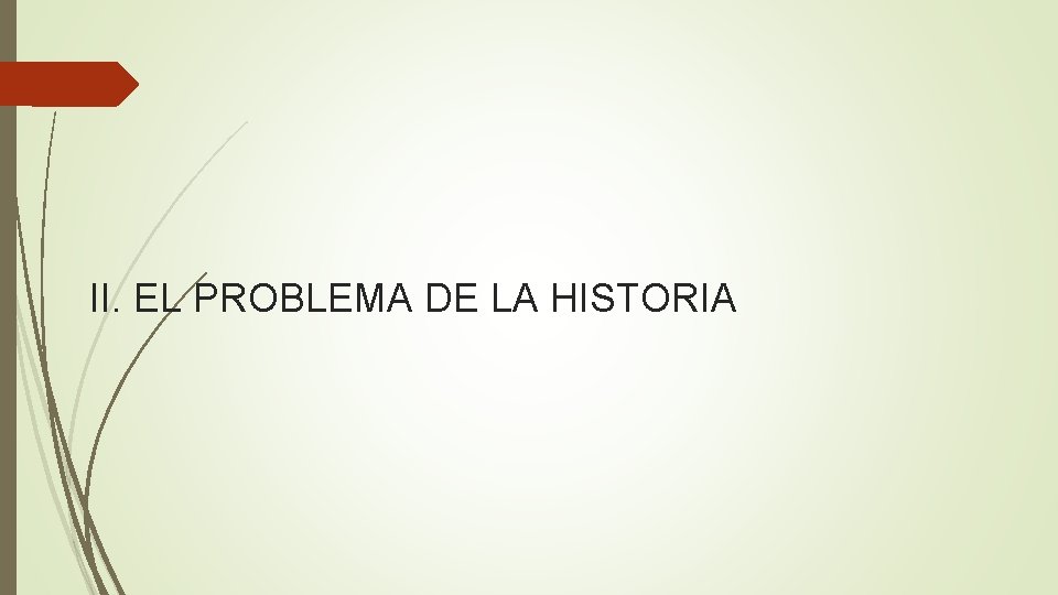 II. EL PROBLEMA DE LA HISTORIA 