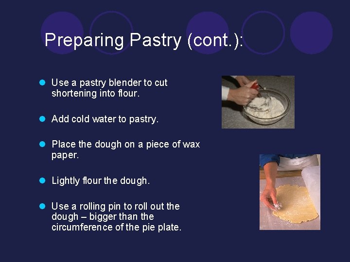 Preparing Pastry (cont. ): l Use a pastry blender to cut shortening into flour.