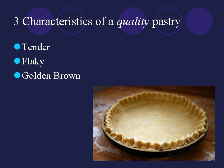 3 Characteristics of a quality pastry l Tender l Flaky l Golden Brown 