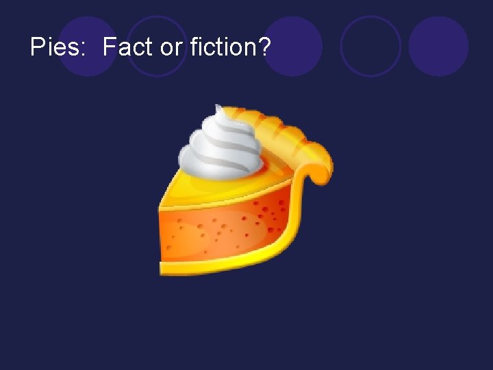 Pies: Fact or fiction? 
