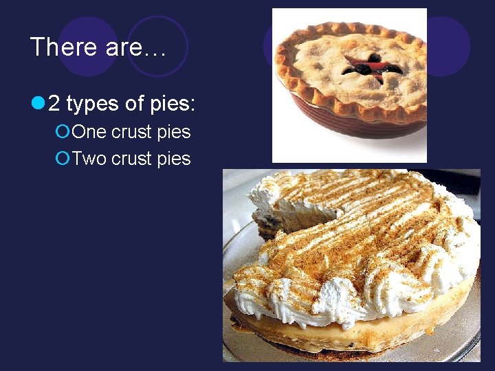 There are… l 2 types of pies: ¡One crust pies ¡Two crust pies 