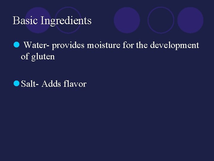 Basic Ingredients l Water- provides moisture for the development of gluten l Salt- Adds