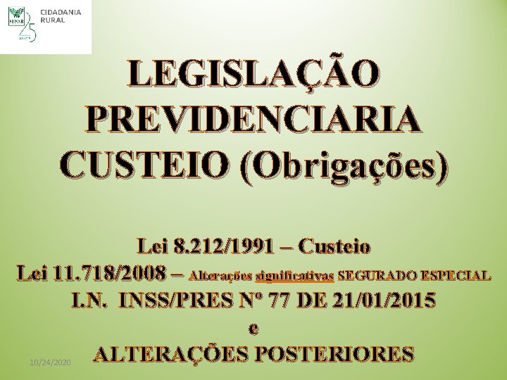 LEGISLAÇÃO PREVIDENCIARIA CUSTEIO (Obrigações) Lei 8. 212/1991 – Custeio Lei 11. 718/2008 – Alterações