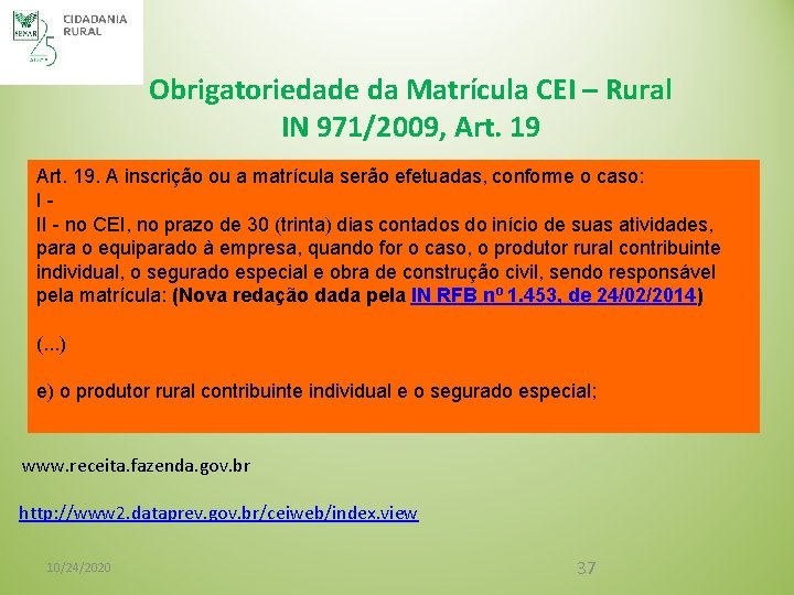Obrigatoriedade da Matrícula CEI – Rural IN 971/2009, Art. 19. A inscrição ou a