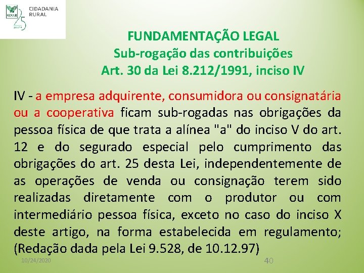 FUNDAMENTAÇÃO LEGAL Sub-rogação das contribuições Art. 30 da Lei 8. 212/1991, inciso IV IV