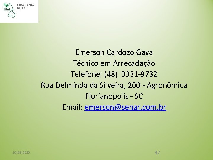 Emerson Cardozo Gava Técnico em Arrecadação Telefone: (48) 3331 -9732 Rua Delminda da Silveira,