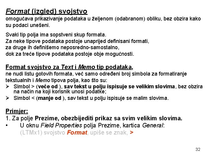 Format (izgled) svojstvo omogućava prikazivanje podataka u željenom (odabranom) obliku, bez obzira kako su