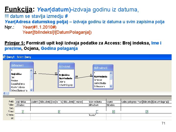 Funkcija: Year(datum)-izdvaja godinu iz datuma, !!! datum se stavlja izmedju # Year(Adresa datumskog polja)