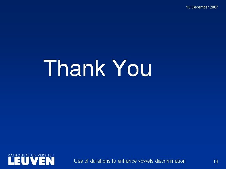 10 December 2007 Thank You Use of durations to enhance vowels discrimination 13 