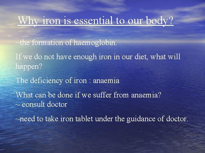Why iron is essential to our body? ~the formation of haemoglobin. If we do