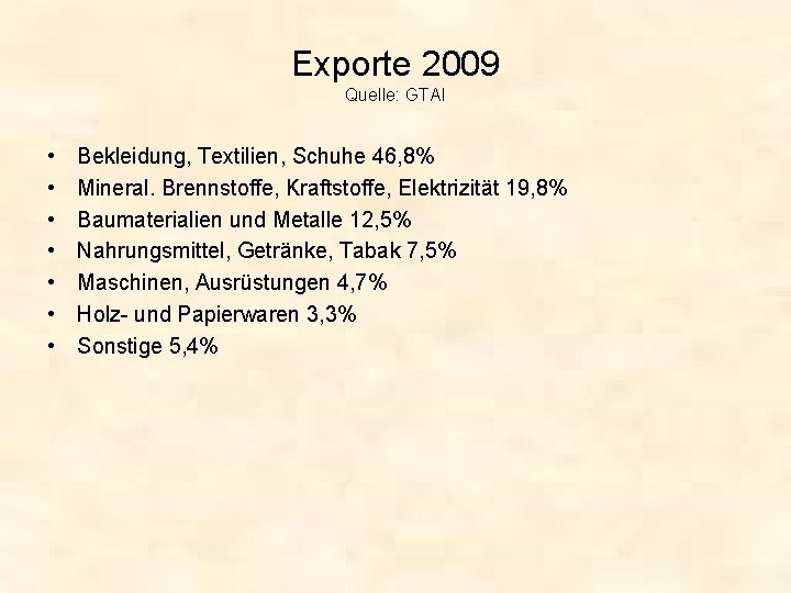 Exporte 2009 Quelle: GTAI • • Bekleidung, Textilien, Schuhe 46, 8% Mineral. Brennstoffe, Kraftstoffe,