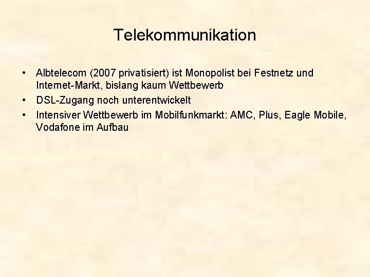 Telekommunikation • Albtelecom (2007 privatisiert) ist Monopolist bei Festnetz und Internet-Markt, bislang kaum Wettbewerb