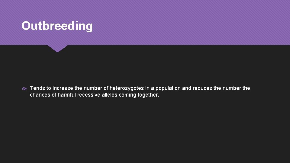 Outbreeding Tends to increase the number of heterozygotes in a population and reduces the