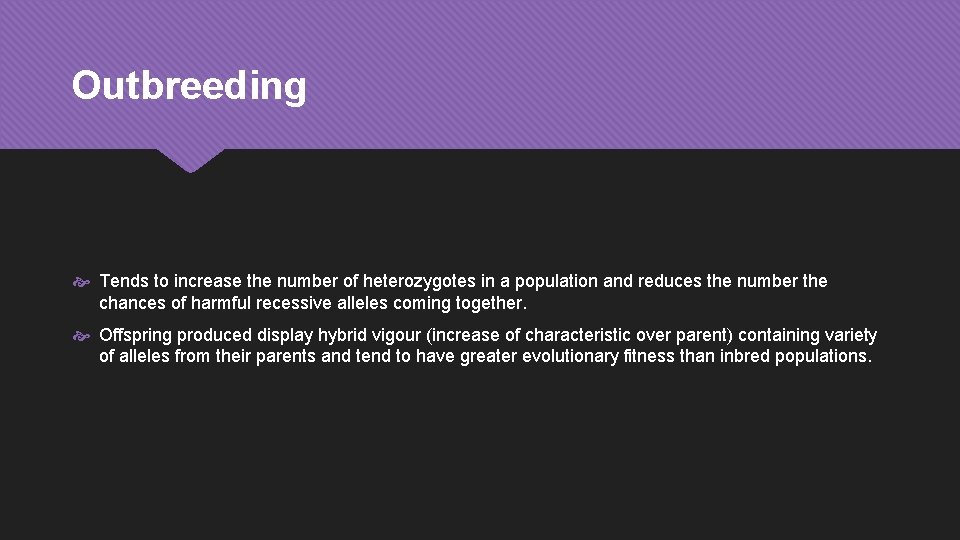 Outbreeding Tends to increase the number of heterozygotes in a population and reduces the