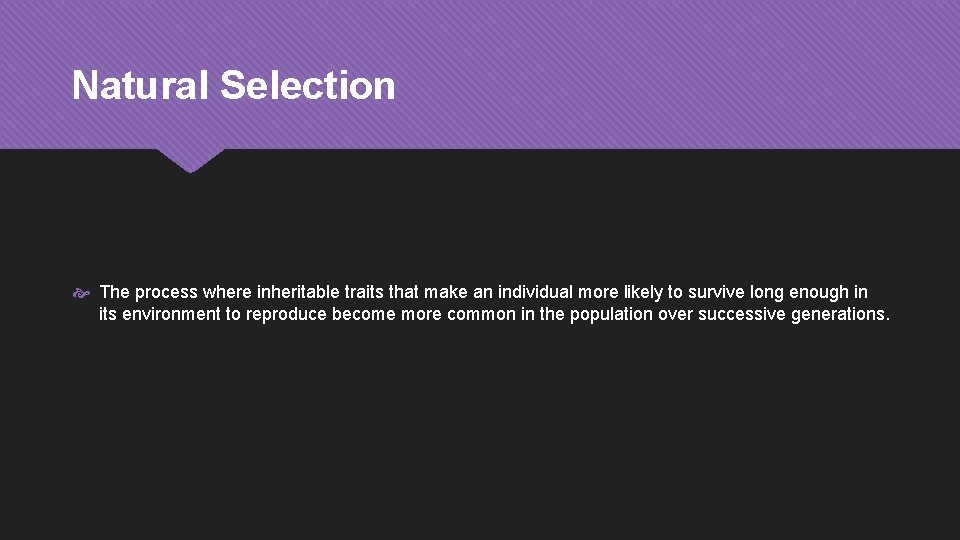 Natural Selection The process where inheritable traits that make an individual more likely to