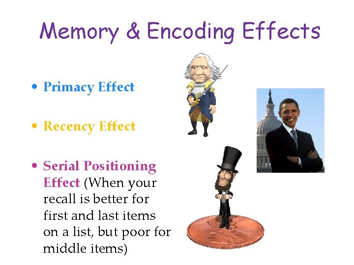 Memory & Encoding Effects • Primacy Effect • Recency Effect • Serial Positioning Effect