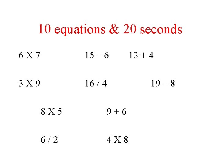10 equations & 20 seconds 6 X 7 15 – 6 3 X 9