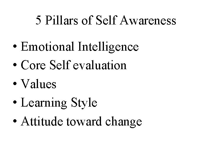 5 Pillars of Self Awareness • Emotional Intelligence • Core Self evaluation • Values