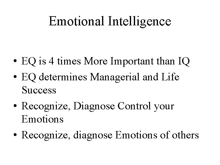 Emotional Intelligence • EQ is 4 times More Important than IQ • EQ determines