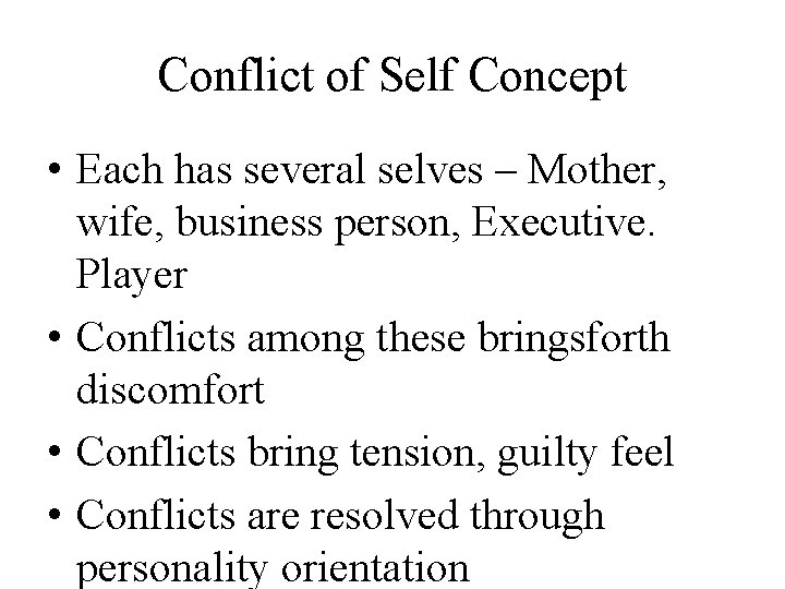 Conflict of Self Concept • Each has several selves – Mother, wife, business person,