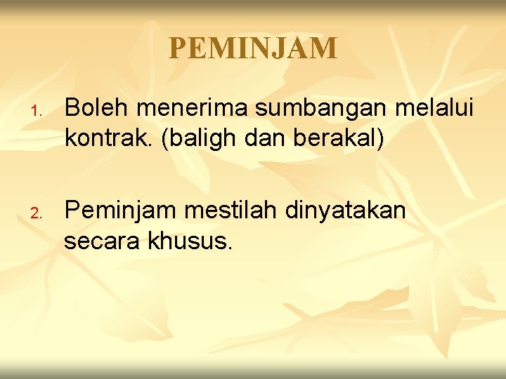 PEMINJAM 1. 2. Boleh menerima sumbangan melalui kontrak. (baligh dan berakal) Peminjam mestilah dinyatakan