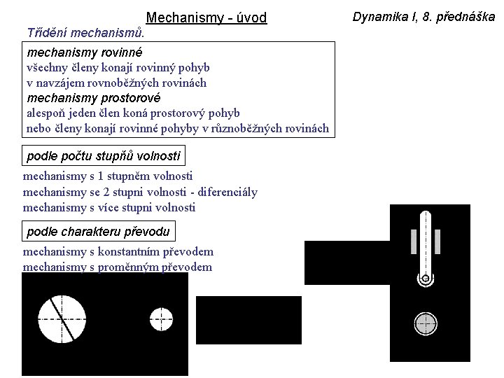 Mechanismy - úvod Třídění mechanismů. mechanismy rovinné všechny členy konají rovinný pohyb v navzájem