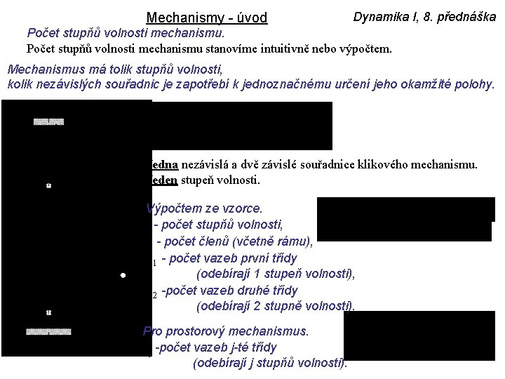 Mechanismy - úvod Dynamika I, 8. přednáška Počet stupňů volnosti mechanismu stanovíme intuitivně nebo