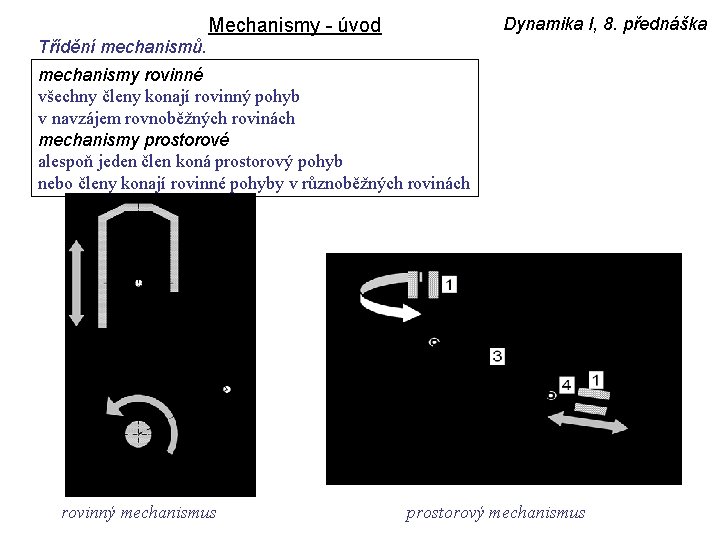 Dynamika I, 8. přednáška Mechanismy - úvod Třídění mechanismů. mechanismy rovinné všechny členy konají