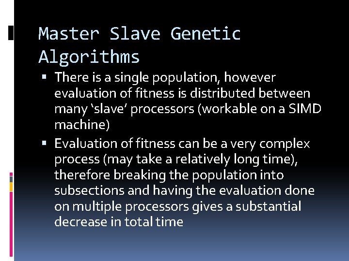 Master Slave Genetic Algorithms There is a single population, however evaluation of fitness is