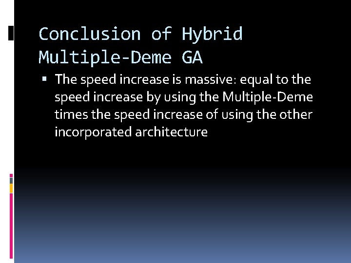 Conclusion of Hybrid Multiple-Deme GA The speed increase is massive: equal to the speed