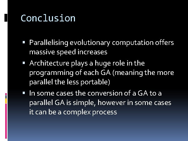 Conclusion Parallelising evolutionary computation offers massive speed increases Architecture plays a huge role in