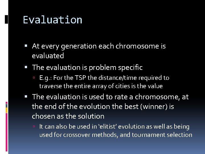 Evaluation At every generation each chromosome is evaluated The evaluation is problem specific E.