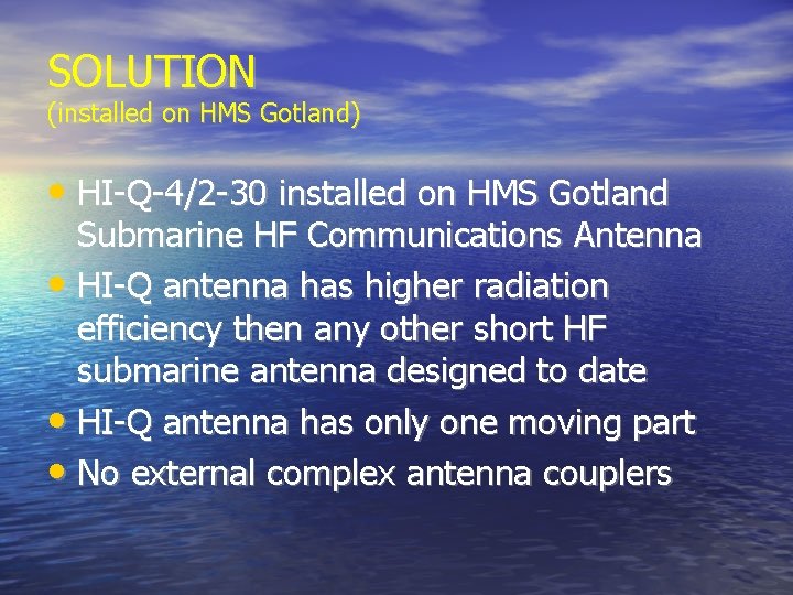 SOLUTION (installed on HMS Gotland) • HI-Q-4/2 -30 installed on HMS Gotland Submarine HF