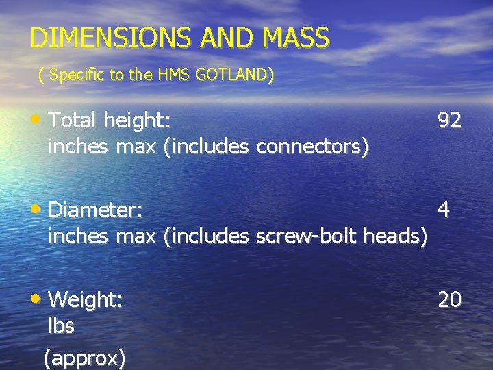 DIMENSIONS AND MASS ( Specific to the HMS GOTLAND) • Total height: 92 inches
