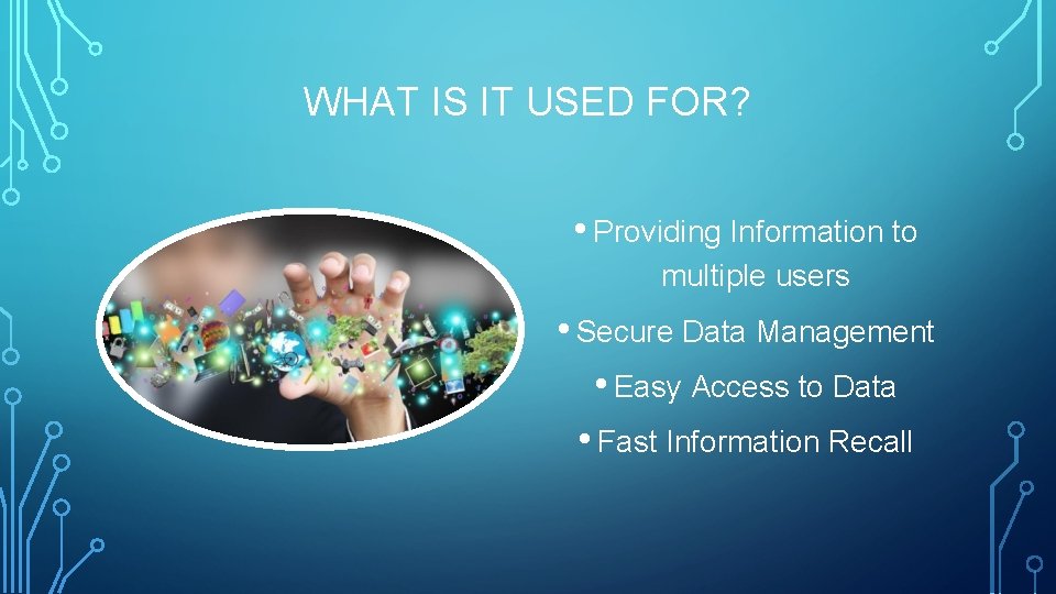 WHAT IS IT USED FOR? • Providing Information to multiple users • Secure Data