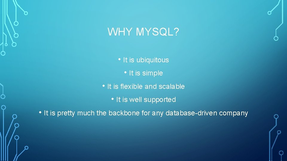 WHY MYSQL? • It is ubiquitous • It is simple • It is flexible