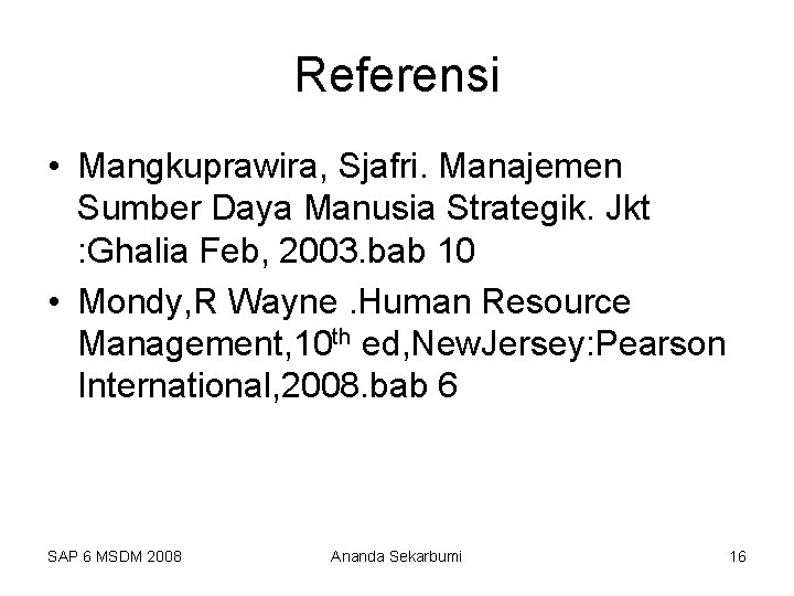 Referensi • Mangkuprawira, Sjafri. Manajemen Sumber Daya Manusia Strategik. Jkt : Ghalia Feb, 2003.