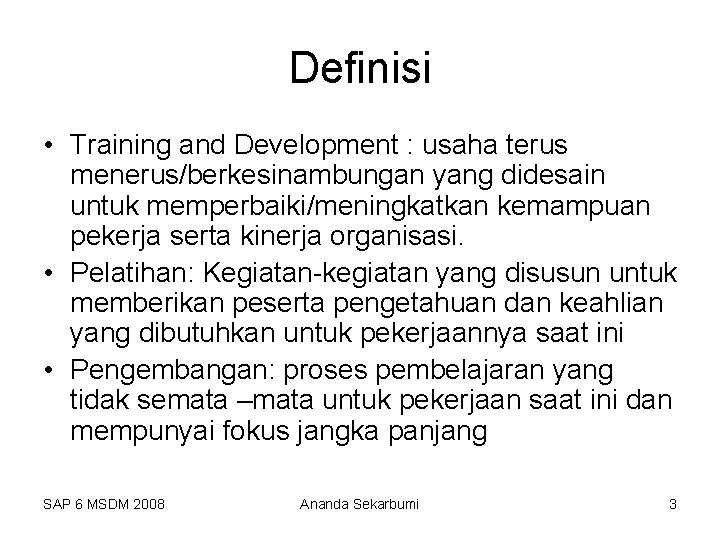 Definisi • Training and Development : usaha terus menerus/berkesinambungan yang didesain untuk memperbaiki/meningkatkan kemampuan