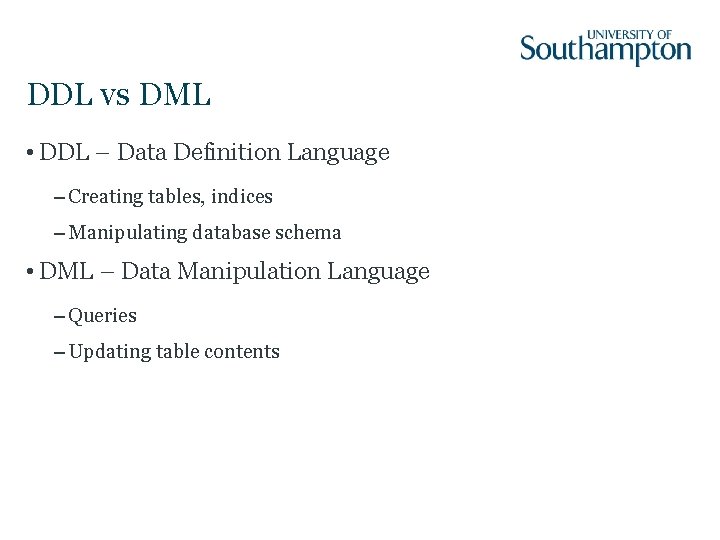 DDL vs DML • DDL – Data Definition Language – Creating tables, indices –