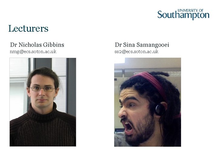 Lecturers Dr Nicholas Gibbins Dr Sina Samangooei nmg@ecs. soton. ac. uk ss 2@ecs. soton.
